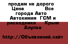 продам не дорого › Цена ­ 25 000 - Все города Авто » Автохимия, ГСМ и расходники   . Крым,Алупка